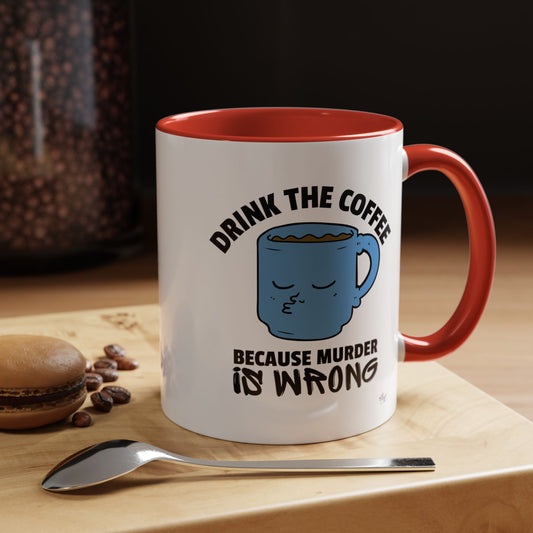 Coffee Mug - Drink the Coffee Because Murder is Wrong